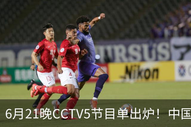 6月21晚CCTV5节目单出炉！中国男篮迎亚洲劲敌，郭士强要打翻身仗